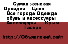 Сумка женская “Орхидея“ › Цена ­ 3 300 - Все города Одежда, обувь и аксессуары » Аксессуары   . Крым,Гаспра